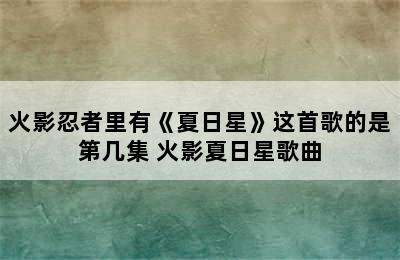 火影忍者里有《夏日星》这首歌的是第几集 火影夏日星歌曲